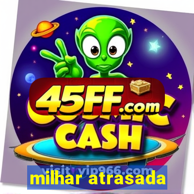 milhar atrasada